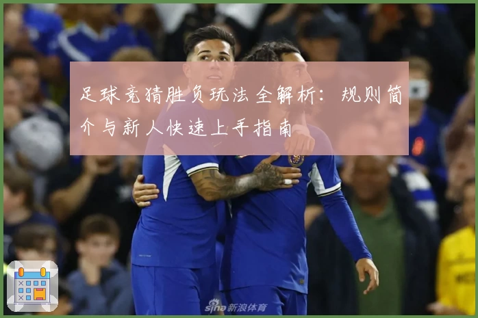 足球竞猜胜负玩法全解析:规则简介与新人快速上手指南