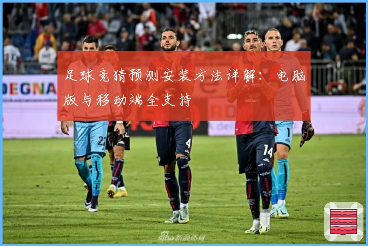 足球竞猜预测安装方法详解：电脑版与移动端全支持