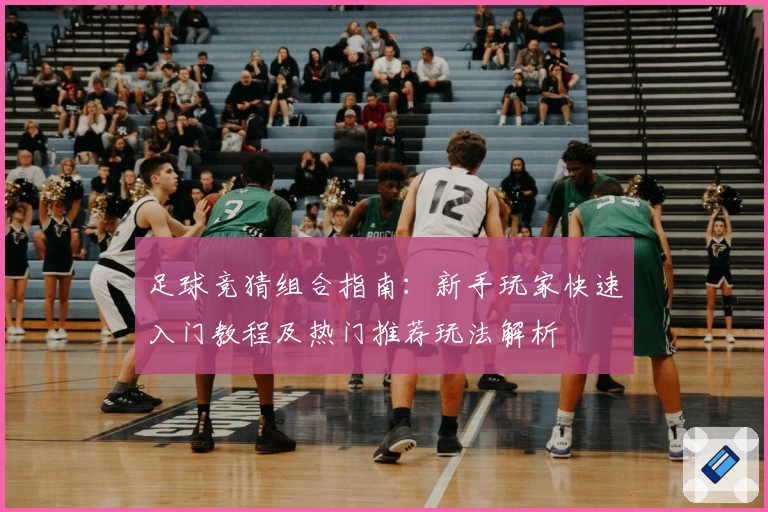 足球竞猜组合指南：新手玩家快速入门教程及热门推荐玩法解析